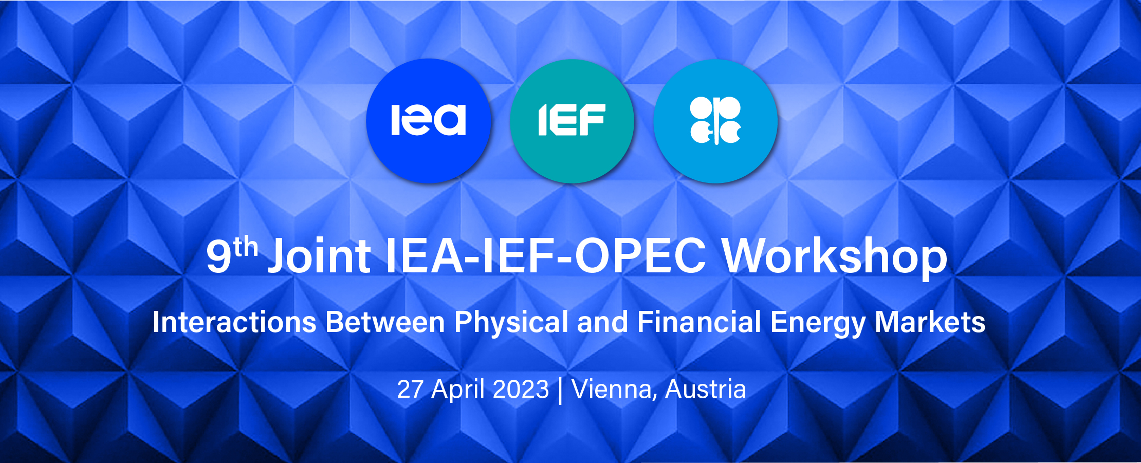 9th Joint IEA-IEF-OPEC Workshop on the Interactions Between Physical and Financial Energy Markets